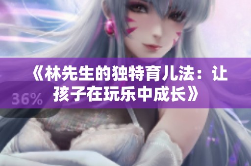 《林先生的独特育儿法：让孩子在玩乐中成长》