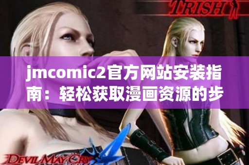 jmcomic2官方网站安装指南：轻松获取漫画资源的步骤分享