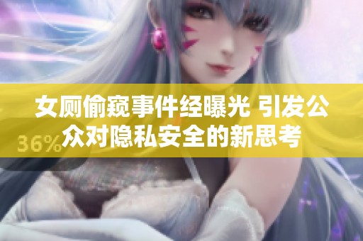 女厕偷窥事件经曝光 引发公众对隐私安全的新思考
