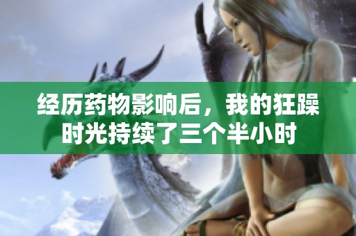 经历药物影响后，我的狂躁时光持续了三个半小时