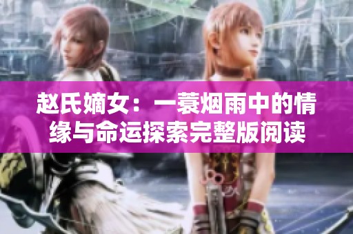 赵氏嫡女：一蓑烟雨中的情缘与命运探索完整版阅读