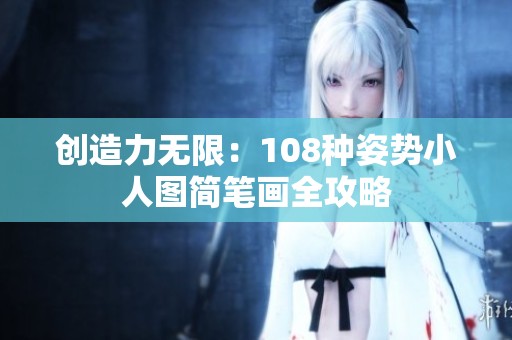 创造力无限：108种姿势小人图简笔画全攻略