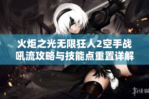 火炬之光无限狂人2空手战吼流攻略与技能点重置详解
