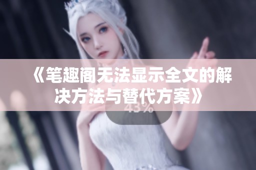 《笔趣阁无法显示全文的解决方法与替代方案》