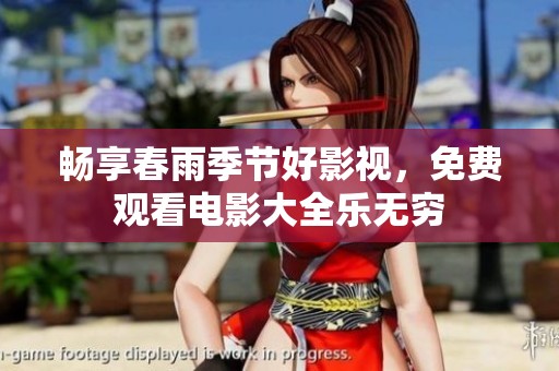畅享春雨季节好影视，免费观看电影大全乐无穷