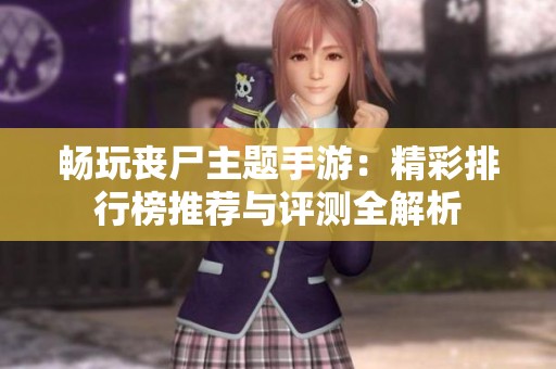 畅玩丧尸主题手游：精彩排行榜推荐与评测全解析