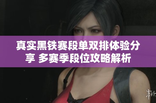 真实黑铁赛段单双排体验分享 多赛季段位攻略解析