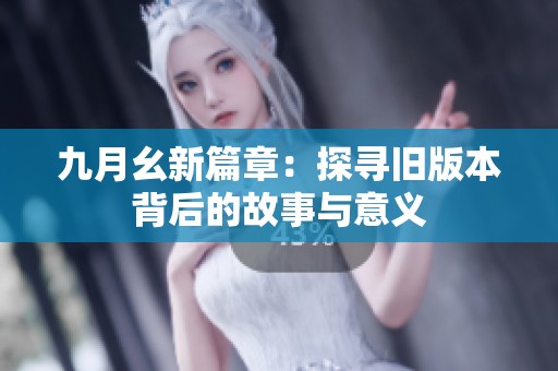 九月幺新篇章：探寻旧版本背后的故事与意义