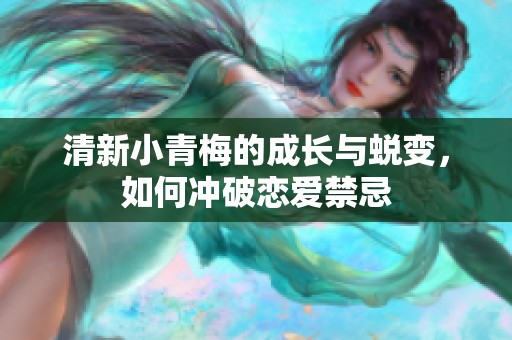 清新小青梅的成长与蜕变，如何冲破恋爱禁忌
