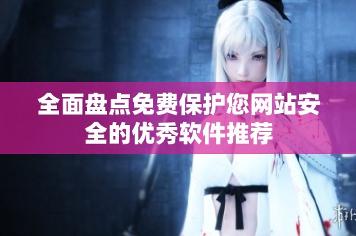 全面盘点免费保护您网站安全的优秀软件推荐