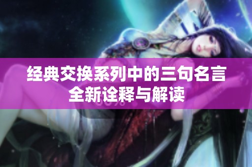 经典交换系列中的三句名言全新诠释与解读