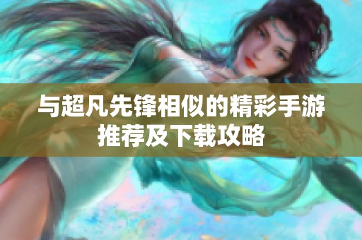 与超凡先锋相似的精彩手游推荐及下载攻略