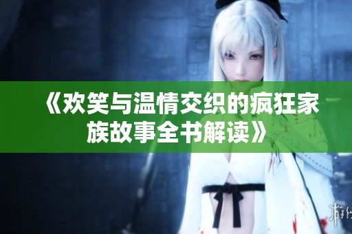 《欢笑与温情交织的疯狂家族故事全书解读》
