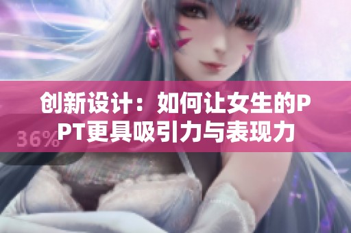 创新设计：如何让女生的PPT更具吸引力与表现力
