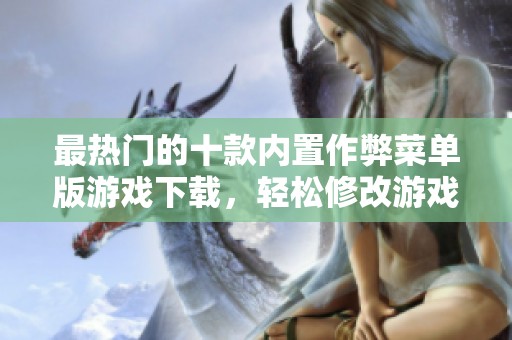 最热门的十款内置作弊菜单版游戏下载，轻松修改游戏数据