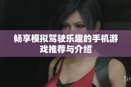 畅享模拟驾驶乐趣的手机游戏推荐与介绍