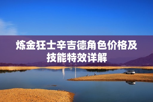 炼金狂士辛吉德角色价格及技能特效详解