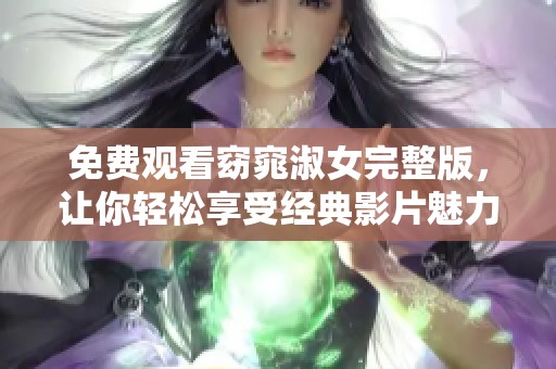 免费观看窈窕淑女完整版，让你轻松享受经典影片魅力