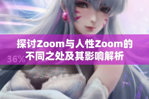 探讨Zoom与人性Zoom的不同之处及其影响解析