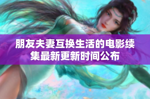 朋友夫妻互换生活的电影续集最新更新时间公布