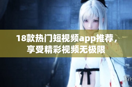 18款热门短视频app推荐，享受精彩视频无极限