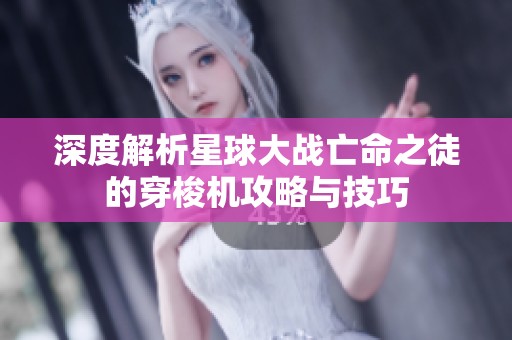 深度解析星球大战亡命之徒的穿梭机攻略与技巧