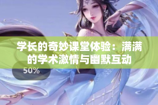 学长的奇妙课堂体验：满满的学术激情与幽默互动