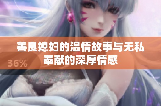 善良媳妇的温情故事与无私奉献的深厚情感