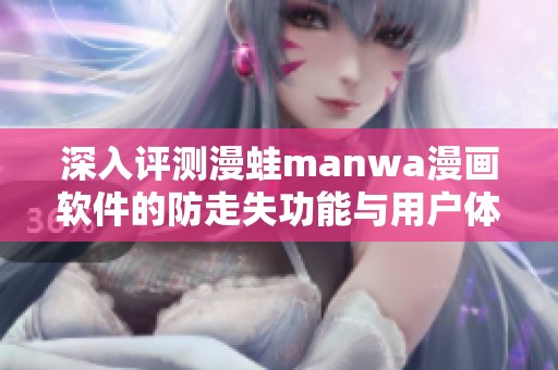深入评测漫蛙manwa漫画软件的防走失功能与用户体验