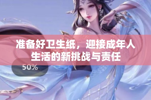 准备好卫生纸，迎接成年人生活的新挑战与责任