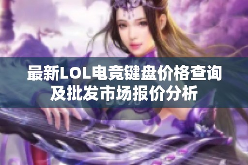 最新LOL电竞键盘价格查询及批发市场报价分析