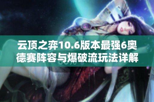 云顶之弈10.6版本最强6奥德赛阵容与爆破流玩法详解