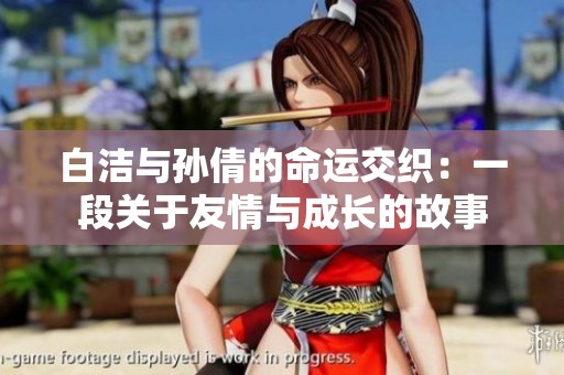 白洁与孙倩的命运交织：一段关于友情与成长的故事