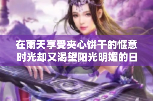 在雨天享受夹心饼干的惬意时光却又渴望阳光明媚的日子