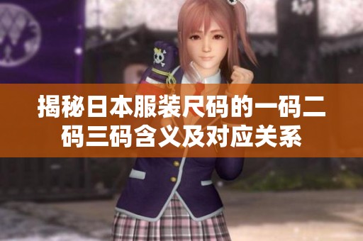 揭秘日本服装尺码的一码二码三码含义及对应关系