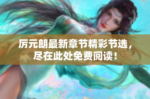 厉元朗最新章节精彩节选，尽在此处免费阅读！