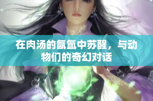 在肉汤的氤氲中苏醒，与动物们的奇幻对话