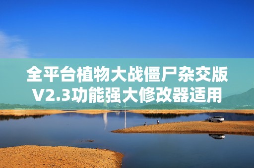 全平台植物大战僵尸杂交版V2.3功能强大修改器适用指南