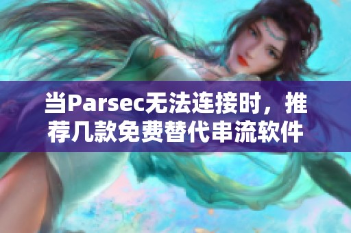 当Parsec无法连接时，推荐几款免费替代串流软件