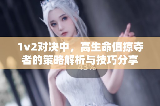 1v2对决中，高生命值掠夺者的策略解析与技巧分享