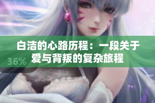 白洁的心路历程：一段关于爱与背叛的复杂旅程