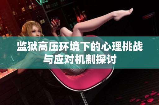 监狱高压环境下的心理挑战与应对机制探讨