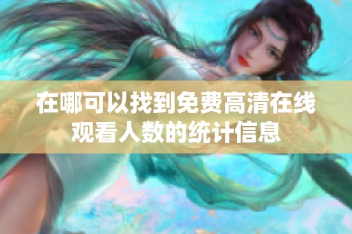 在哪可以找到免费高清在线观看人数的统计信息