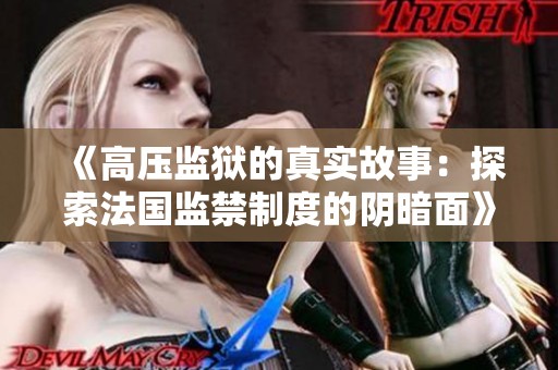 《高压监狱的真实故事：探索法国监禁制度的阴暗面》