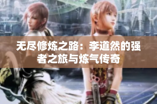 无尽修炼之路：李道然的强者之旅与炼气传奇