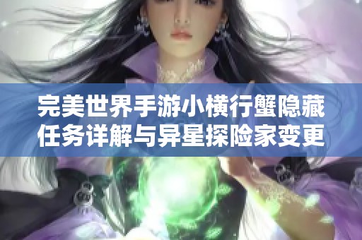 完美世界手游小横行蟹隐藏任务详解与异星探险家变更攻略 完美世界手游小横行蟹隐藏任务详解与异星探险家变更攻略