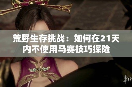 荒野生存挑战：如何在21天内不使用马赛技巧探险