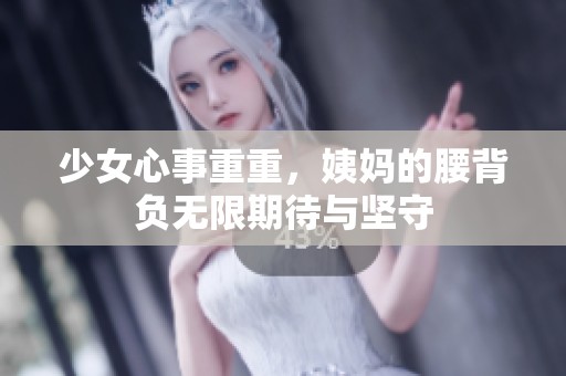 少女心事重重，姨妈的腰背负无限期待与坚守