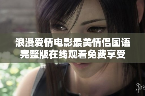 浪漫爱情电影最美情侣国语完整版在线观看免费享受