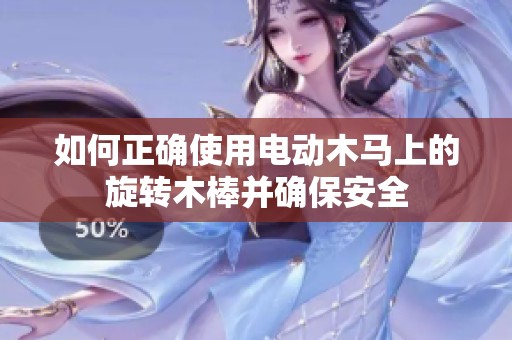 如何正确使用电动木马上的旋转木棒并确保安全